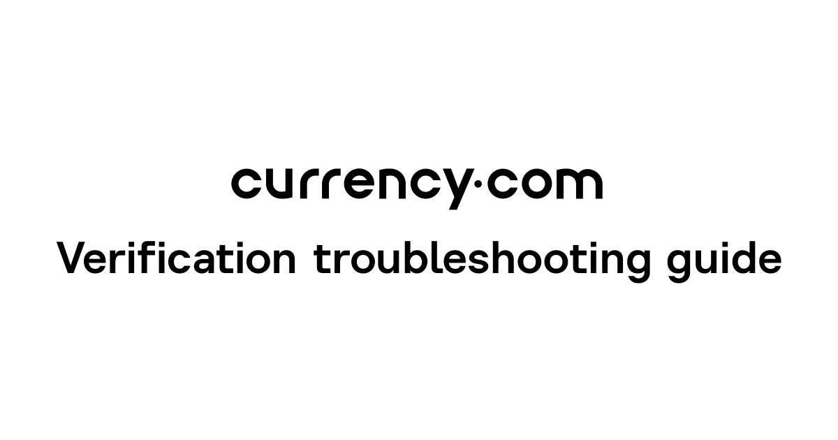 Verification troubleshooting guide - Currency.com